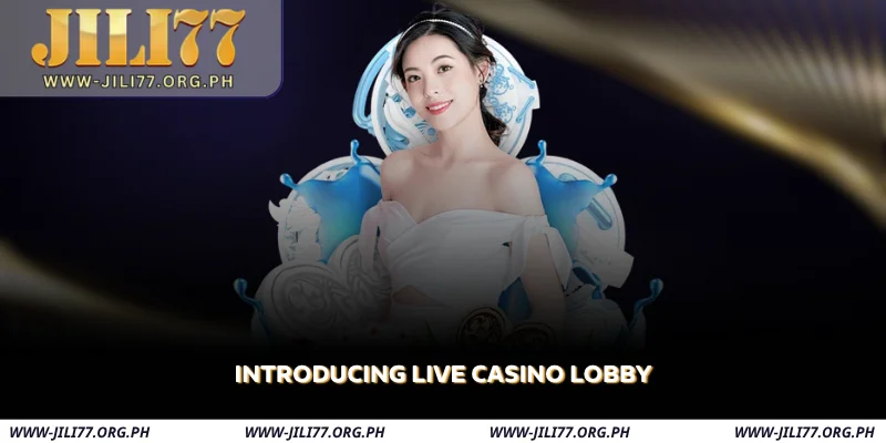 JILI77 Live Casino – Real Dealers, Real-Time Wins 1 introducing live casino lobby