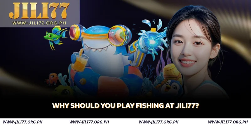 JILI77 Fishing - Play Fish Shooting & Win Ocean Jackpots 1 why should you play fishing at jili77