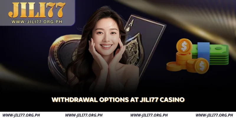 JILI77 Withdrawal – Fast, Safe & Transparent Cashouts 1 withdrawal options at jili77 casino